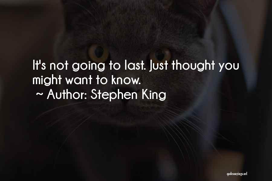 Stephen King Quotes: It's Not Going To Last. Just Thought You Might Want To Know.