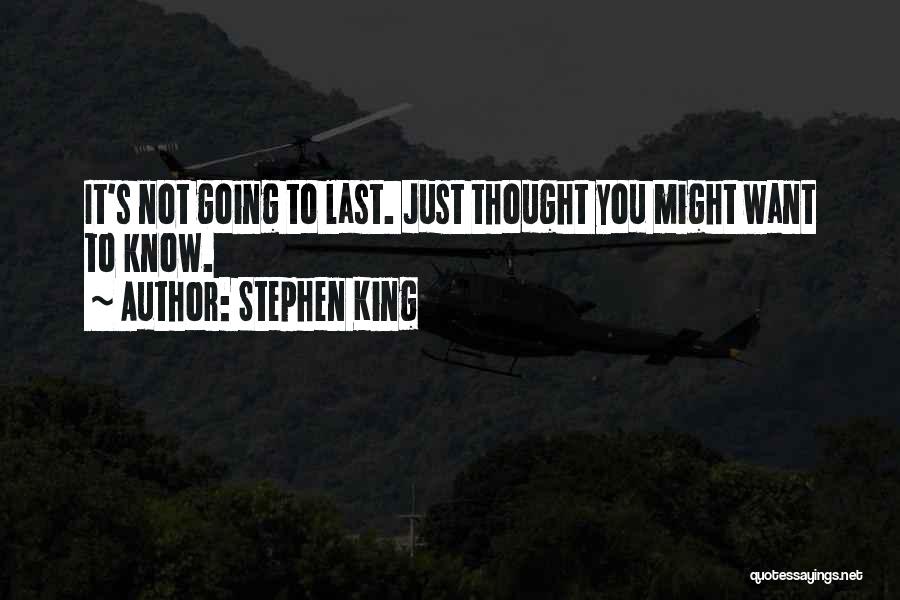 Stephen King Quotes: It's Not Going To Last. Just Thought You Might Want To Know.