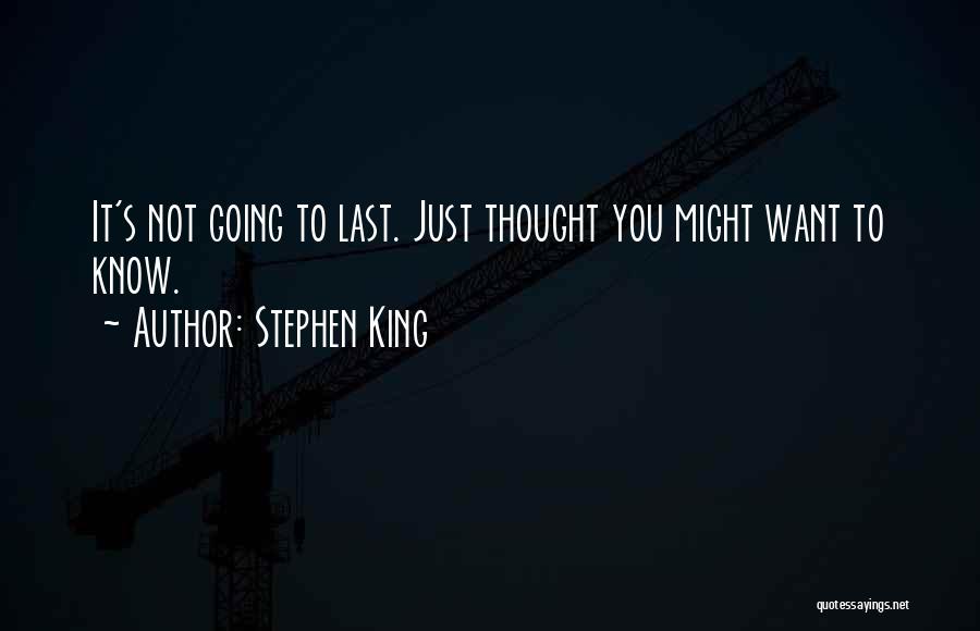 Stephen King Quotes: It's Not Going To Last. Just Thought You Might Want To Know.