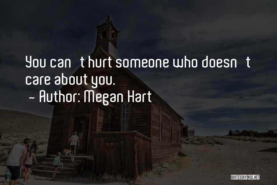 Megan Hart Quotes: You Can't Hurt Someone Who Doesn't Care About You.