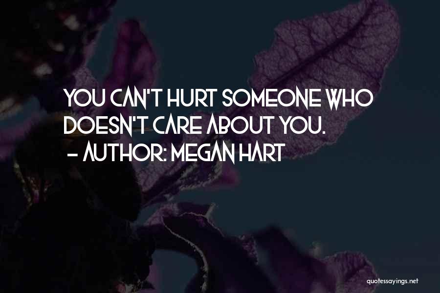 Megan Hart Quotes: You Can't Hurt Someone Who Doesn't Care About You.