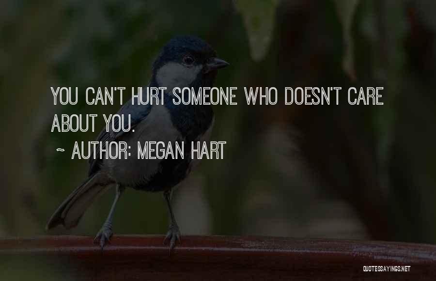 Megan Hart Quotes: You Can't Hurt Someone Who Doesn't Care About You.