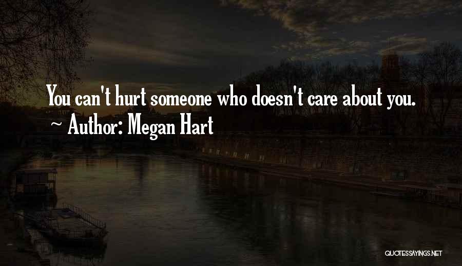 Megan Hart Quotes: You Can't Hurt Someone Who Doesn't Care About You.
