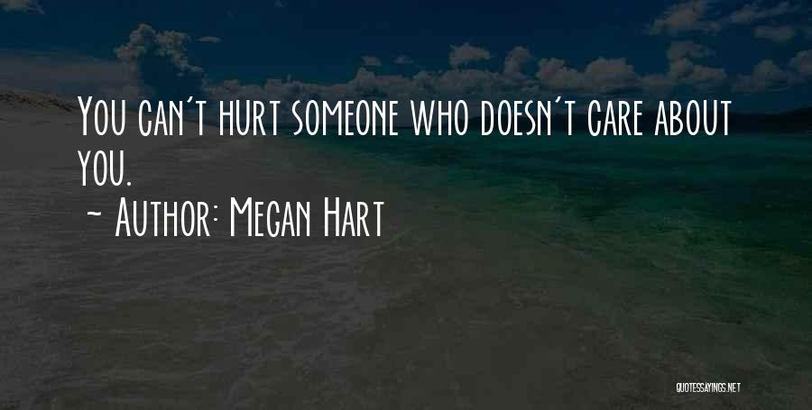 Megan Hart Quotes: You Can't Hurt Someone Who Doesn't Care About You.