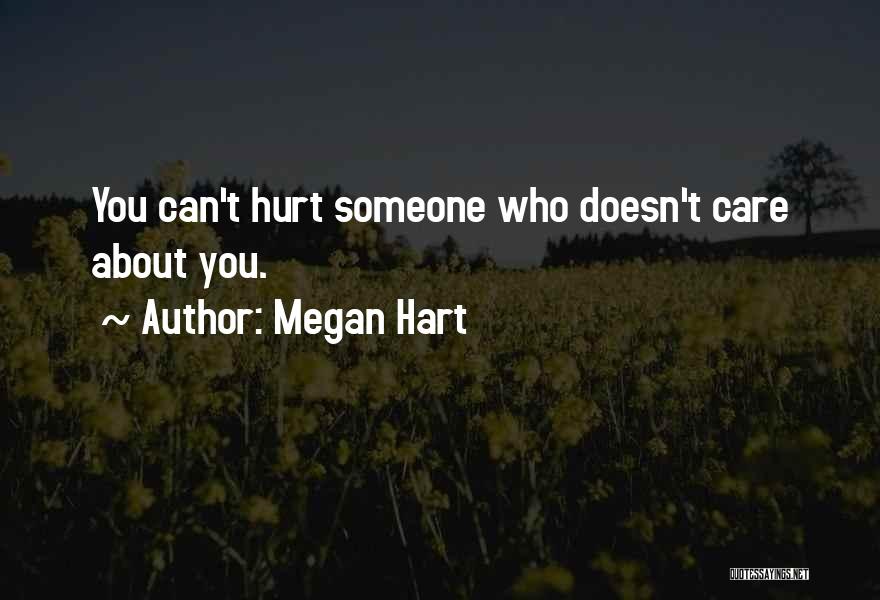 Megan Hart Quotes: You Can't Hurt Someone Who Doesn't Care About You.