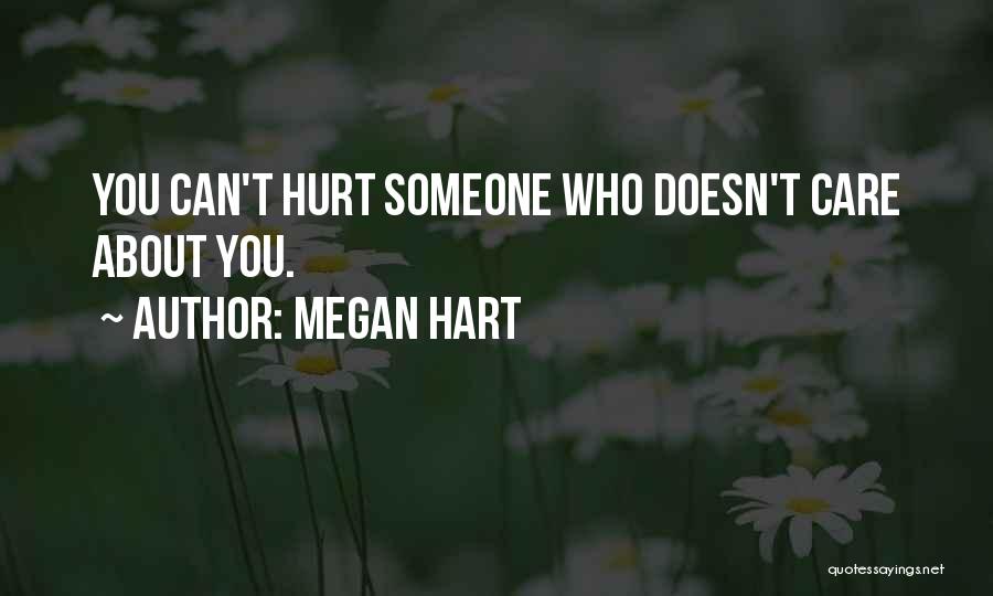 Megan Hart Quotes: You Can't Hurt Someone Who Doesn't Care About You.