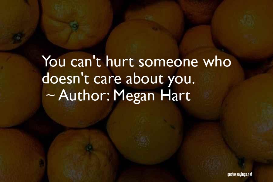 Megan Hart Quotes: You Can't Hurt Someone Who Doesn't Care About You.