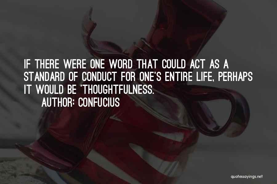 Confucius Quotes: If There Were One Word That Could Act As A Standard Of Conduct For One's Entire Life, Perhaps It Would