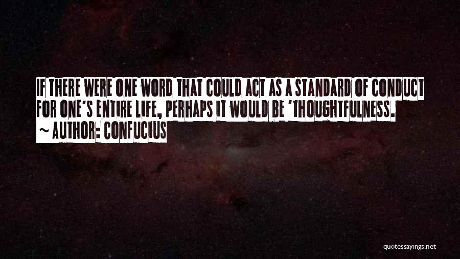 Confucius Quotes: If There Were One Word That Could Act As A Standard Of Conduct For One's Entire Life, Perhaps It Would