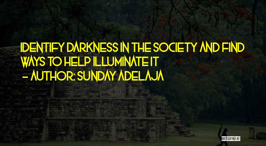 Sunday Adelaja Quotes: Identify Darkness In The Society And Find Ways To Help Illuminate It