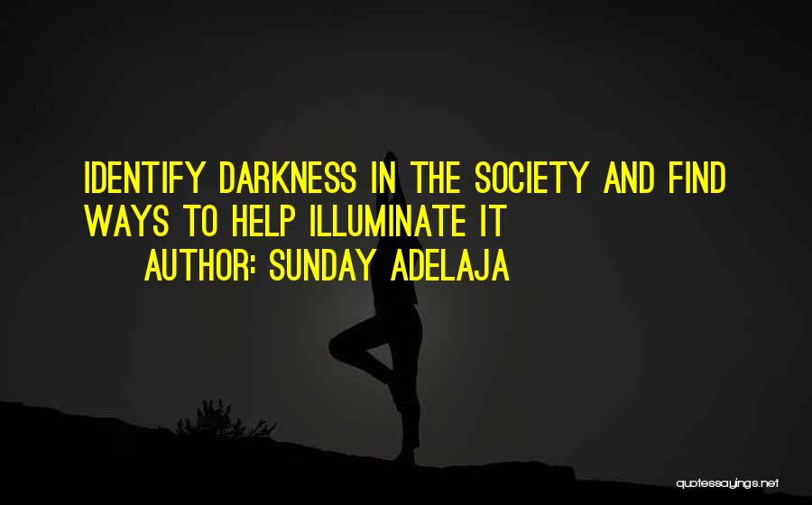 Sunday Adelaja Quotes: Identify Darkness In The Society And Find Ways To Help Illuminate It