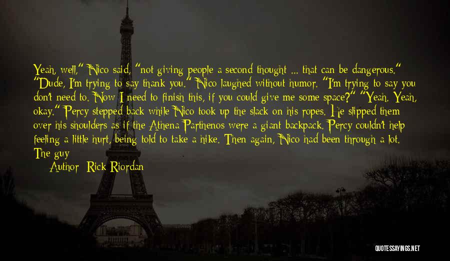 Rick Riordan Quotes: Yeah, Well, Nico Said, Not Giving People A Second Thought ... That Can Be Dangerous. Dude, I'm Trying To Say