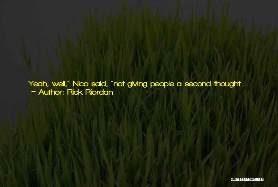 Rick Riordan Quotes: Yeah, Well, Nico Said, Not Giving People A Second Thought ... That Can Be Dangerous. Dude, I'm Trying To Say