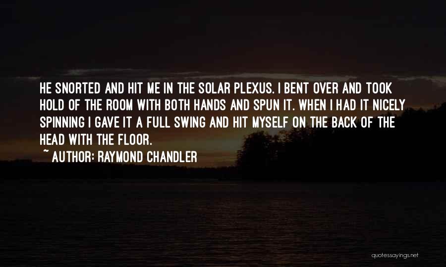 Raymond Chandler Quotes: He Snorted And Hit Me In The Solar Plexus. I Bent Over And Took Hold Of The Room With Both