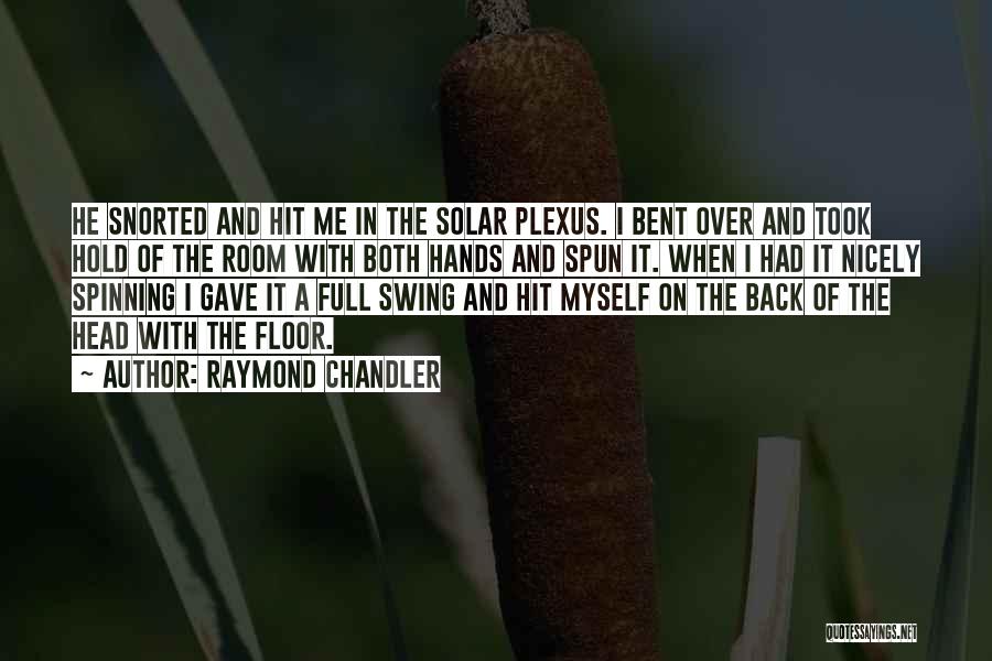 Raymond Chandler Quotes: He Snorted And Hit Me In The Solar Plexus. I Bent Over And Took Hold Of The Room With Both