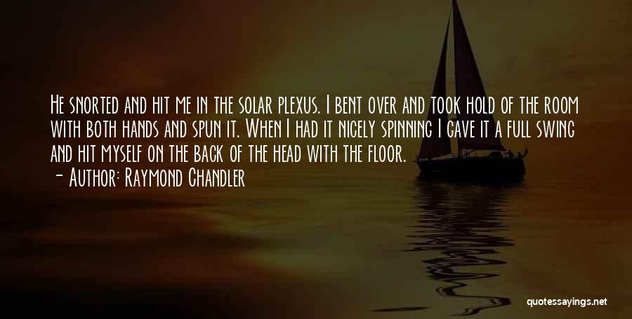 Raymond Chandler Quotes: He Snorted And Hit Me In The Solar Plexus. I Bent Over And Took Hold Of The Room With Both