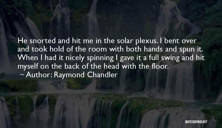 Raymond Chandler Quotes: He Snorted And Hit Me In The Solar Plexus. I Bent Over And Took Hold Of The Room With Both