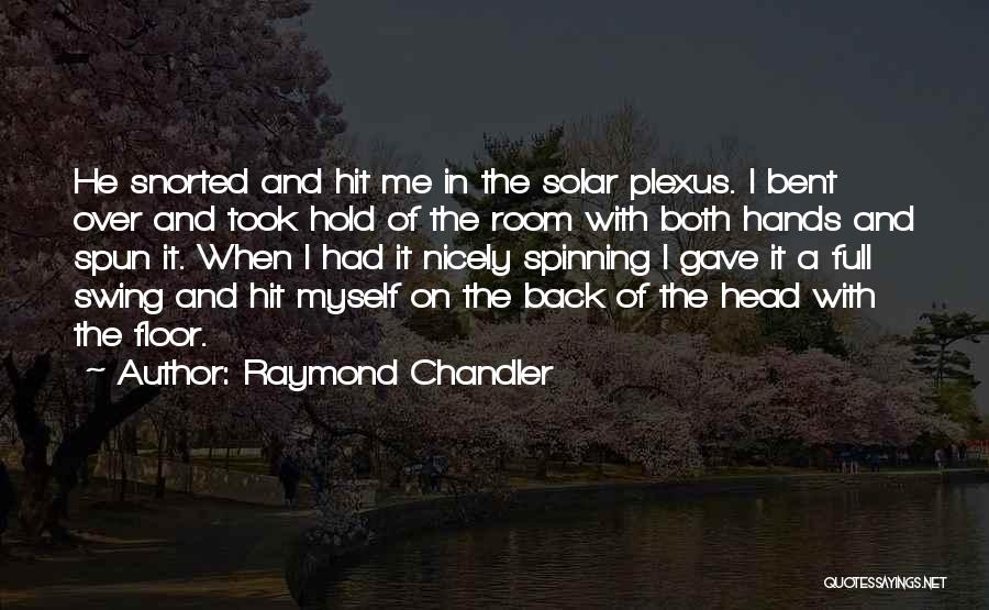 Raymond Chandler Quotes: He Snorted And Hit Me In The Solar Plexus. I Bent Over And Took Hold Of The Room With Both