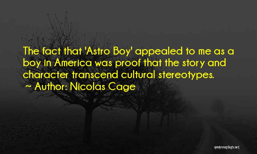 Nicolas Cage Quotes: The Fact That 'astro Boy' Appealed To Me As A Boy In America Was Proof That The Story And Character