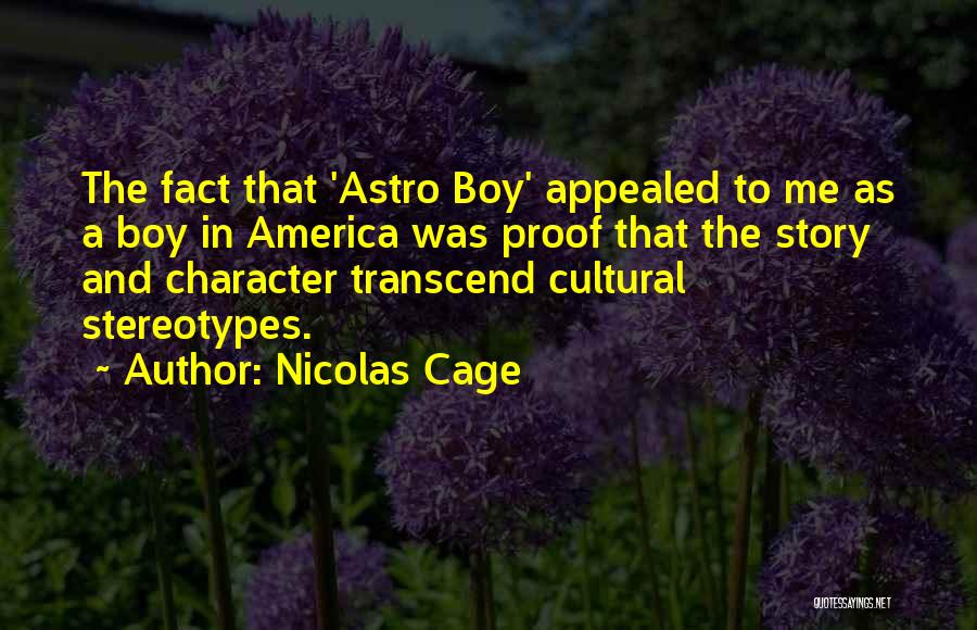 Nicolas Cage Quotes: The Fact That 'astro Boy' Appealed To Me As A Boy In America Was Proof That The Story And Character