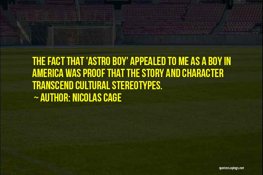 Nicolas Cage Quotes: The Fact That 'astro Boy' Appealed To Me As A Boy In America Was Proof That The Story And Character