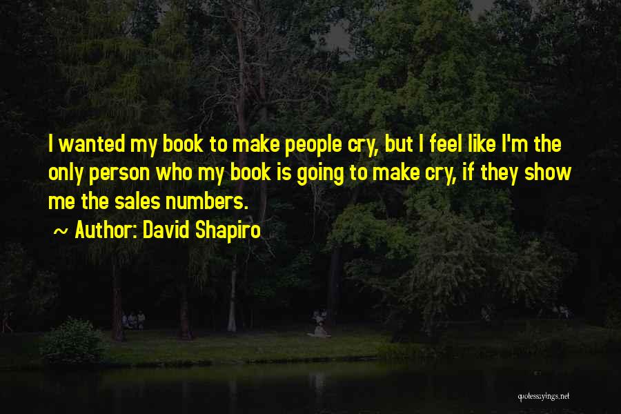 David Shapiro Quotes: I Wanted My Book To Make People Cry, But I Feel Like I'm The Only Person Who My Book Is