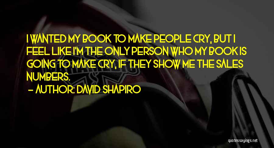 David Shapiro Quotes: I Wanted My Book To Make People Cry, But I Feel Like I'm The Only Person Who My Book Is