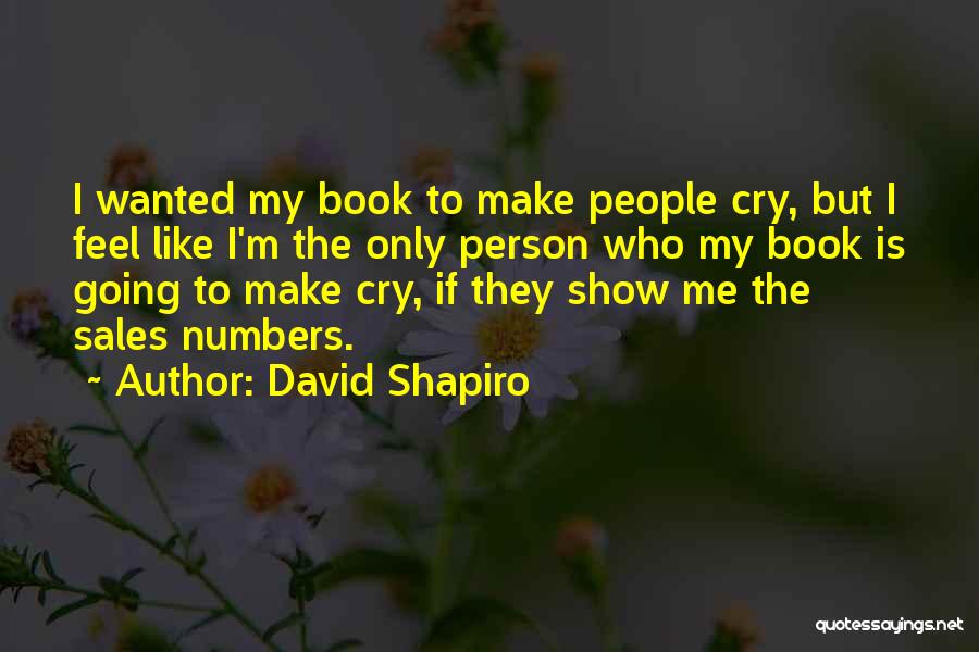 David Shapiro Quotes: I Wanted My Book To Make People Cry, But I Feel Like I'm The Only Person Who My Book Is