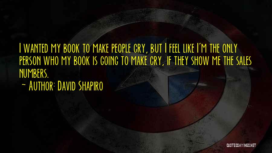 David Shapiro Quotes: I Wanted My Book To Make People Cry, But I Feel Like I'm The Only Person Who My Book Is