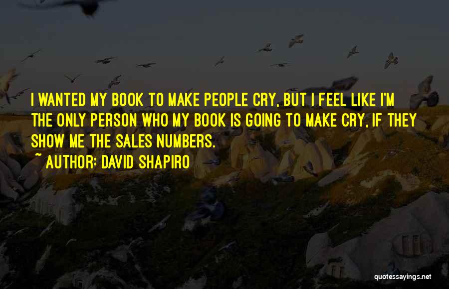 David Shapiro Quotes: I Wanted My Book To Make People Cry, But I Feel Like I'm The Only Person Who My Book Is