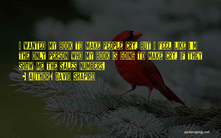 David Shapiro Quotes: I Wanted My Book To Make People Cry, But I Feel Like I'm The Only Person Who My Book Is