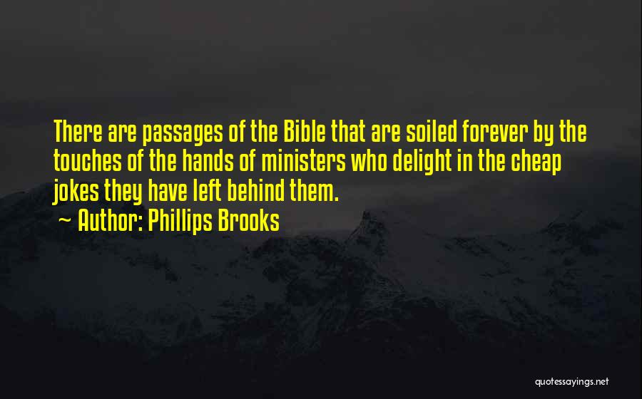 Phillips Brooks Quotes: There Are Passages Of The Bible That Are Soiled Forever By The Touches Of The Hands Of Ministers Who Delight