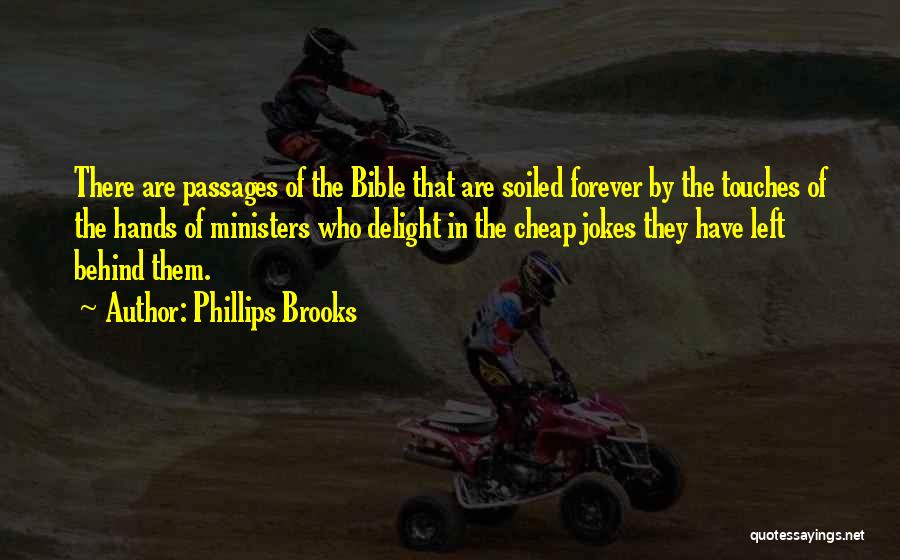 Phillips Brooks Quotes: There Are Passages Of The Bible That Are Soiled Forever By The Touches Of The Hands Of Ministers Who Delight