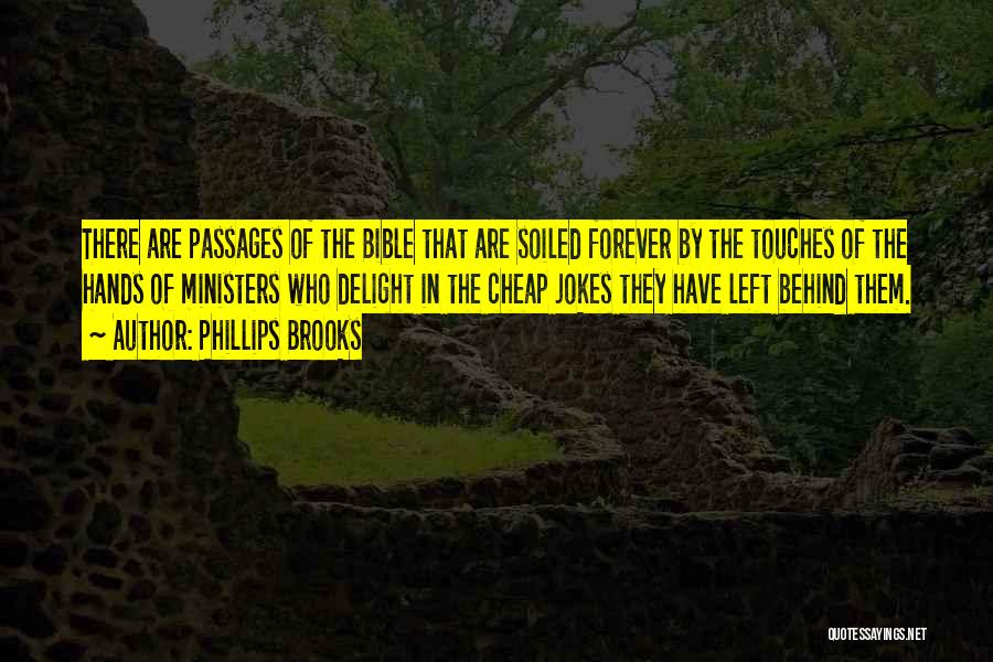 Phillips Brooks Quotes: There Are Passages Of The Bible That Are Soiled Forever By The Touches Of The Hands Of Ministers Who Delight