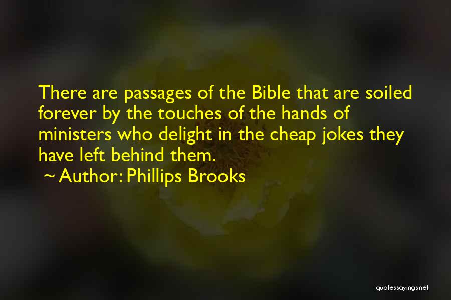 Phillips Brooks Quotes: There Are Passages Of The Bible That Are Soiled Forever By The Touches Of The Hands Of Ministers Who Delight