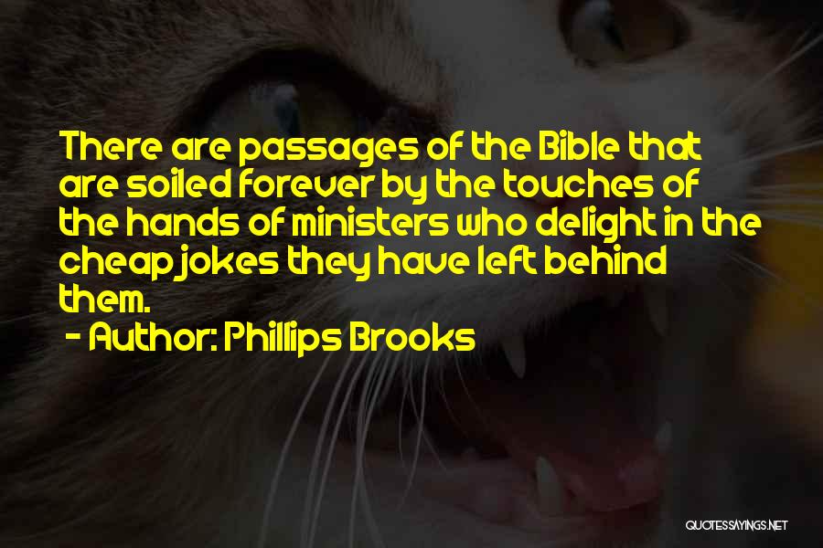Phillips Brooks Quotes: There Are Passages Of The Bible That Are Soiled Forever By The Touches Of The Hands Of Ministers Who Delight