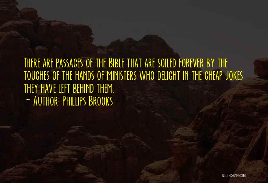 Phillips Brooks Quotes: There Are Passages Of The Bible That Are Soiled Forever By The Touches Of The Hands Of Ministers Who Delight