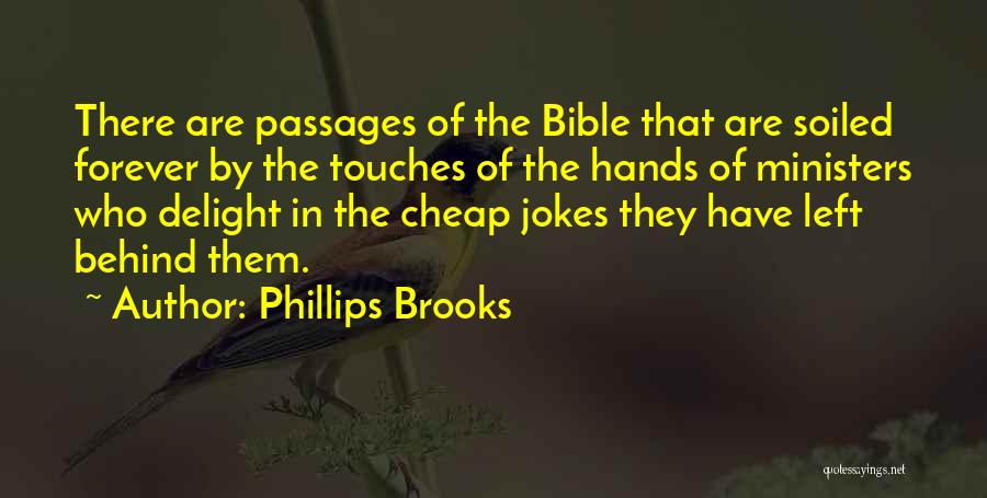 Phillips Brooks Quotes: There Are Passages Of The Bible That Are Soiled Forever By The Touches Of The Hands Of Ministers Who Delight