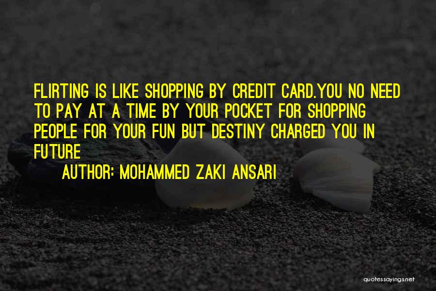 Mohammed Zaki Ansari Quotes: Flirting Is Like Shopping By Credit Card.you No Need To Pay At A Time By Your Pocket For Shopping People