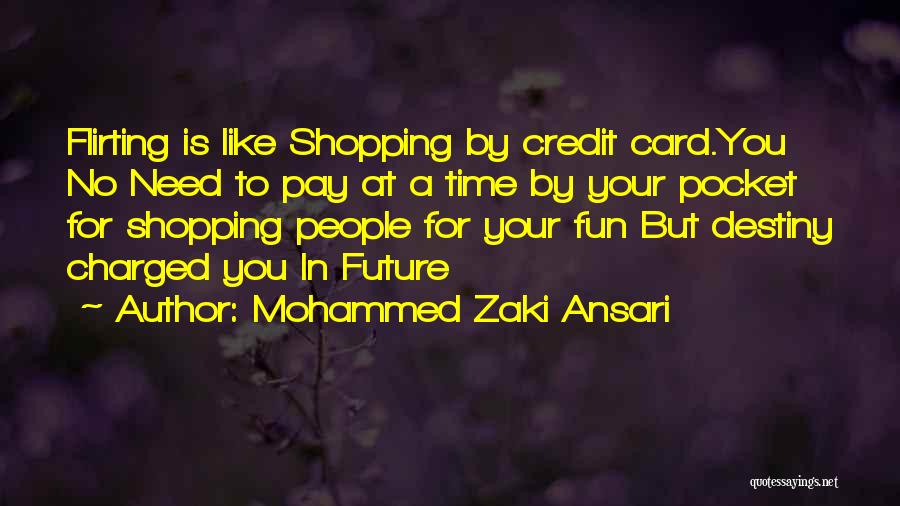 Mohammed Zaki Ansari Quotes: Flirting Is Like Shopping By Credit Card.you No Need To Pay At A Time By Your Pocket For Shopping People