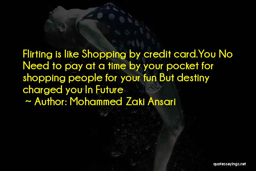 Mohammed Zaki Ansari Quotes: Flirting Is Like Shopping By Credit Card.you No Need To Pay At A Time By Your Pocket For Shopping People