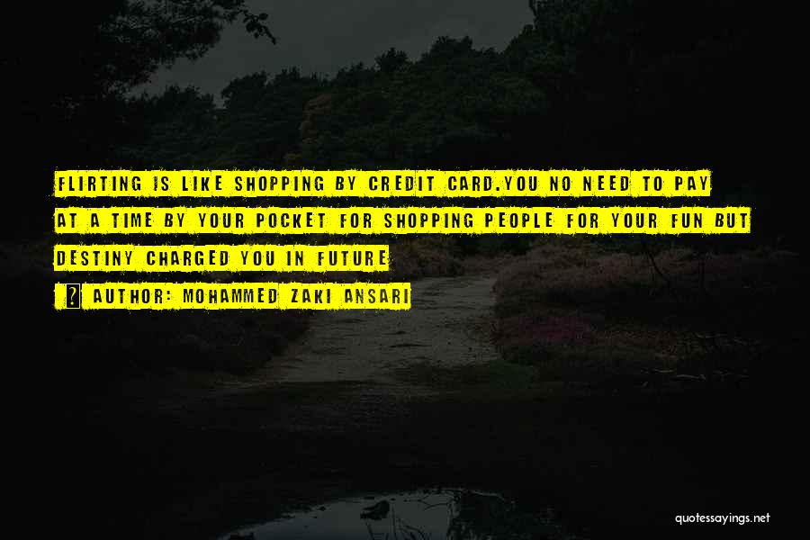 Mohammed Zaki Ansari Quotes: Flirting Is Like Shopping By Credit Card.you No Need To Pay At A Time By Your Pocket For Shopping People