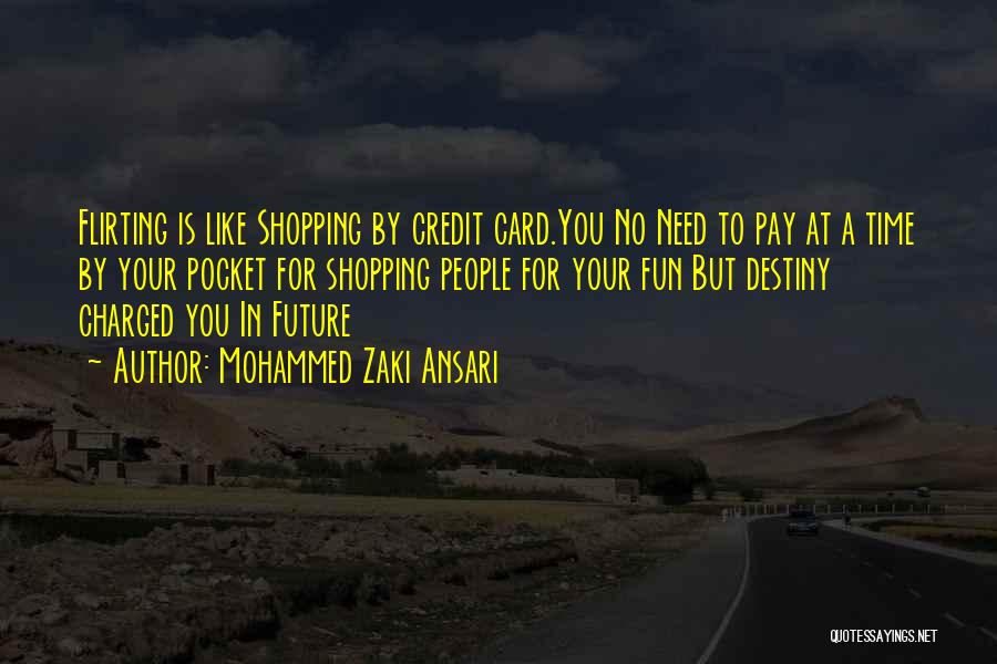 Mohammed Zaki Ansari Quotes: Flirting Is Like Shopping By Credit Card.you No Need To Pay At A Time By Your Pocket For Shopping People