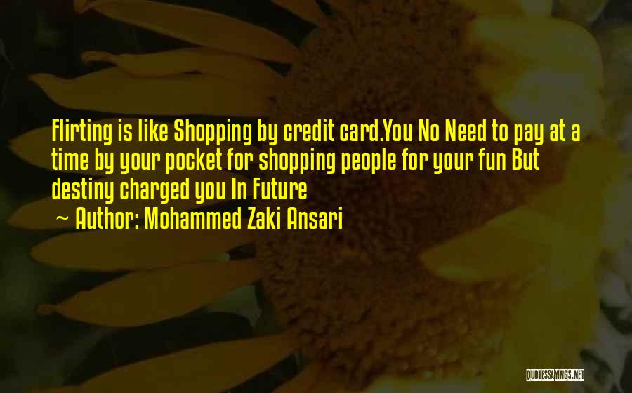 Mohammed Zaki Ansari Quotes: Flirting Is Like Shopping By Credit Card.you No Need To Pay At A Time By Your Pocket For Shopping People