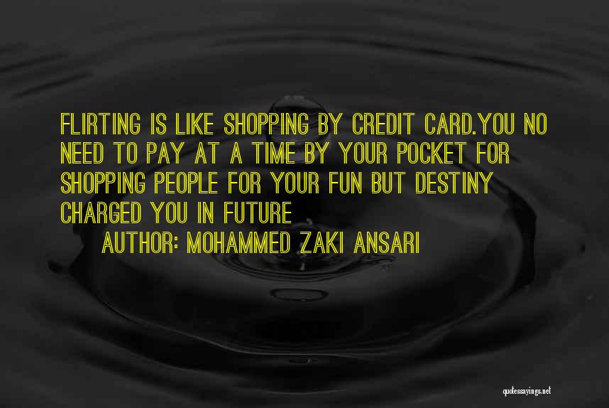 Mohammed Zaki Ansari Quotes: Flirting Is Like Shopping By Credit Card.you No Need To Pay At A Time By Your Pocket For Shopping People