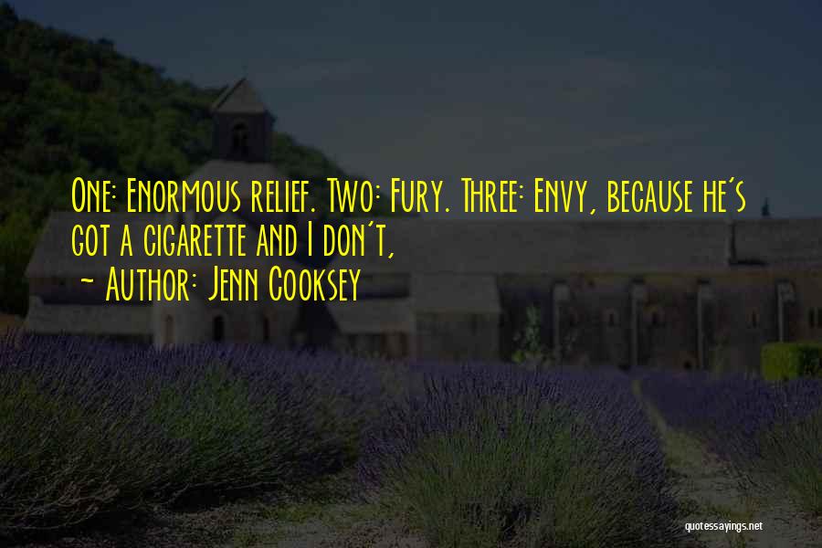 Jenn Cooksey Quotes: One: Enormous Relief. Two: Fury. Three: Envy, Because He's Got A Cigarette And I Don't,