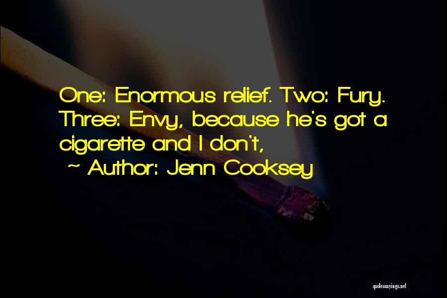 Jenn Cooksey Quotes: One: Enormous Relief. Two: Fury. Three: Envy, Because He's Got A Cigarette And I Don't,