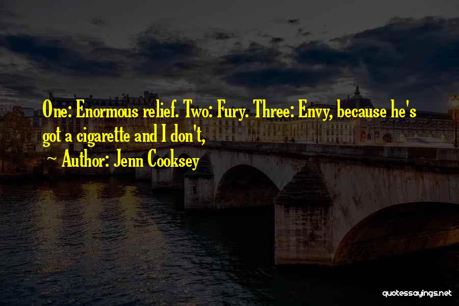 Jenn Cooksey Quotes: One: Enormous Relief. Two: Fury. Three: Envy, Because He's Got A Cigarette And I Don't,