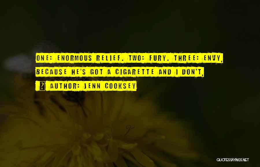 Jenn Cooksey Quotes: One: Enormous Relief. Two: Fury. Three: Envy, Because He's Got A Cigarette And I Don't,