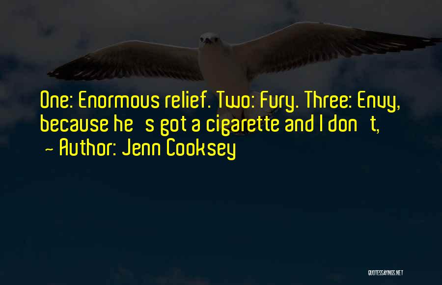 Jenn Cooksey Quotes: One: Enormous Relief. Two: Fury. Three: Envy, Because He's Got A Cigarette And I Don't,